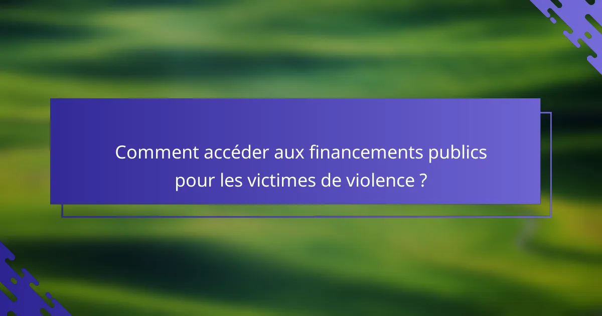 Comment accéder aux financements publics pour les victimes de violence ?