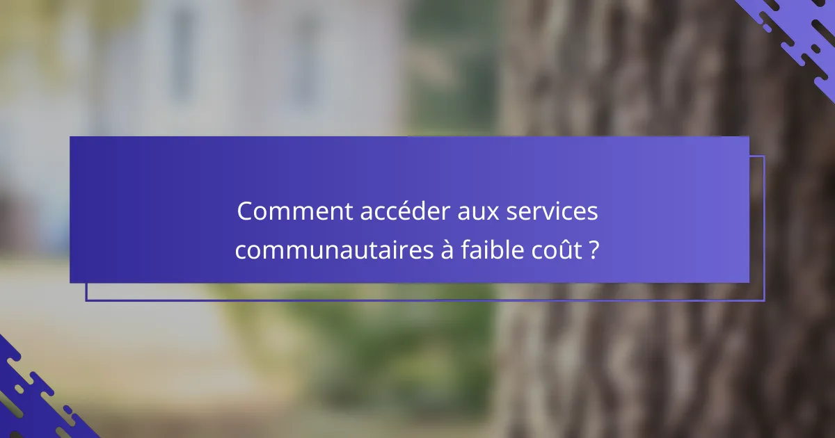 Comment accéder aux services communautaires à faible coût ?