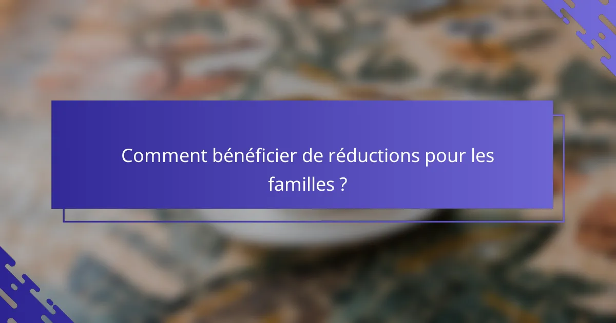 Comment bénéficier de réductions pour les familles ?