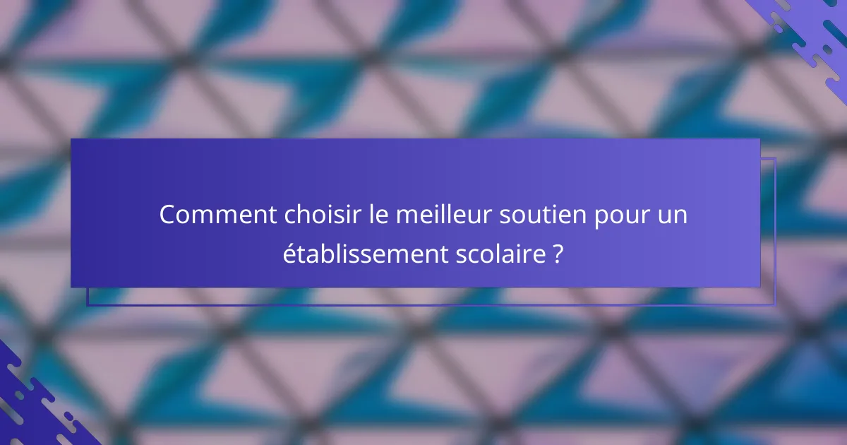 Comment choisir le meilleur soutien pour un établissement scolaire ?