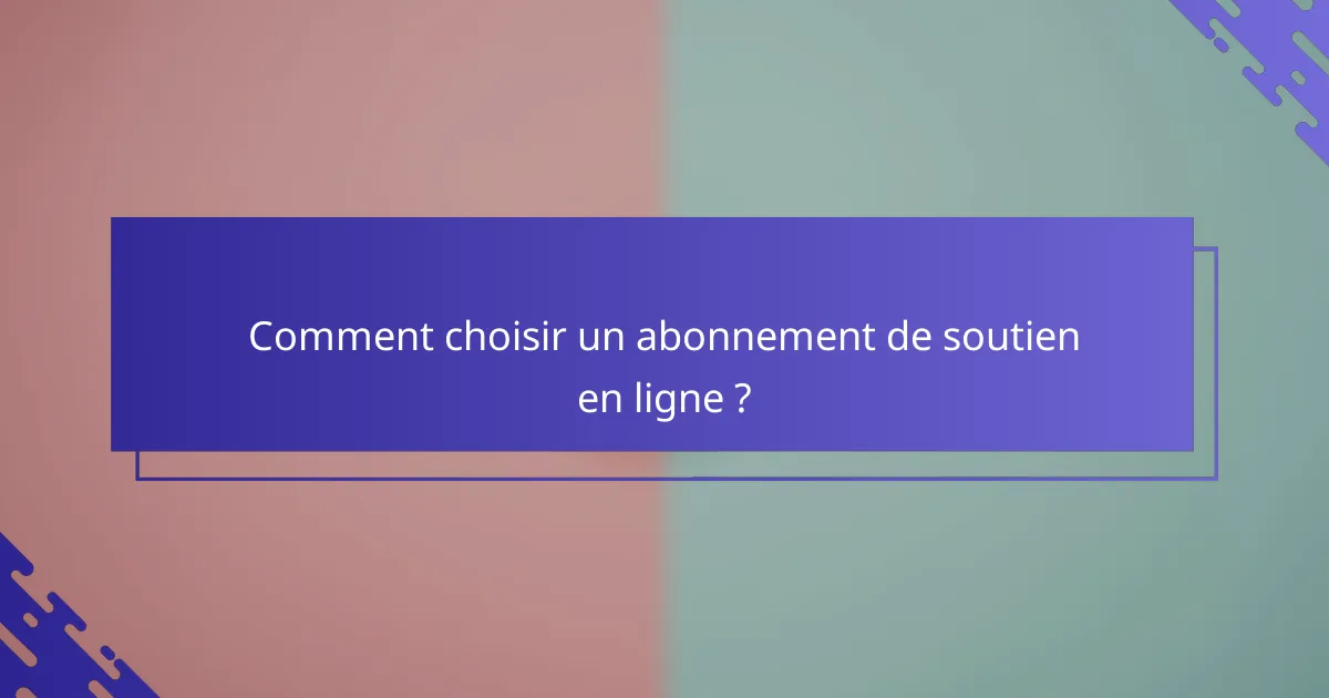 Comment choisir un abonnement de soutien en ligne ?