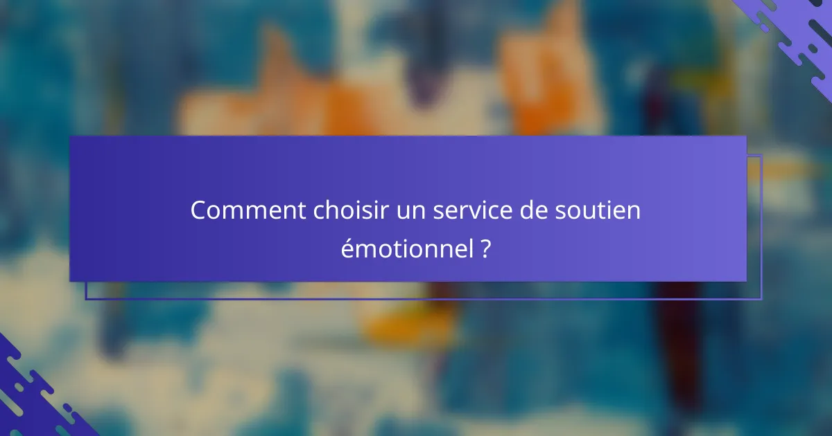 Comment choisir un service de soutien émotionnel ?