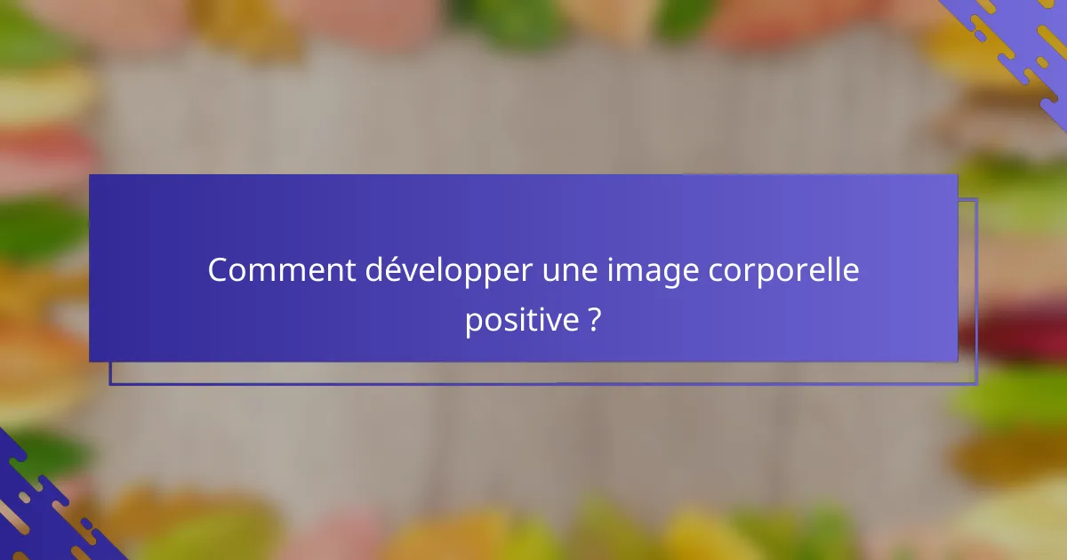 Comment développer une image corporelle positive ?