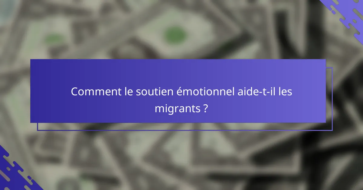 Comment le soutien émotionnel aide-t-il les migrants ?