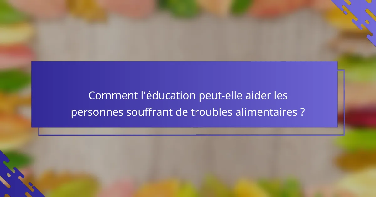 Comment l'éducation peut-elle aider les personnes souffrant de troubles alimentaires ?