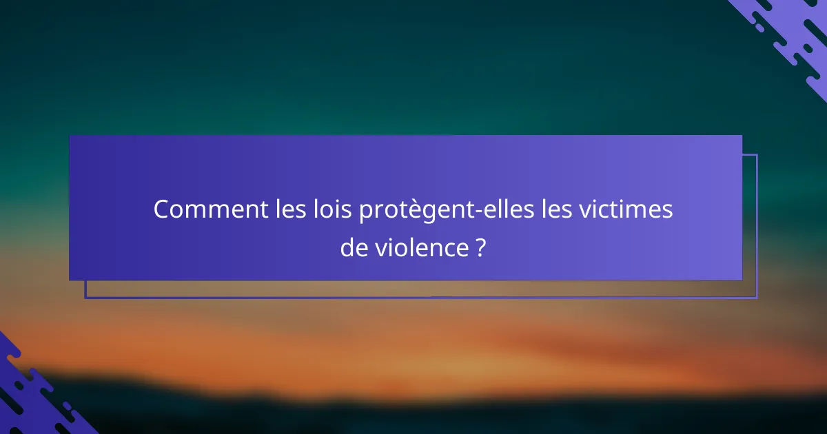 Comment les lois protègent-elles les victimes de violence ?