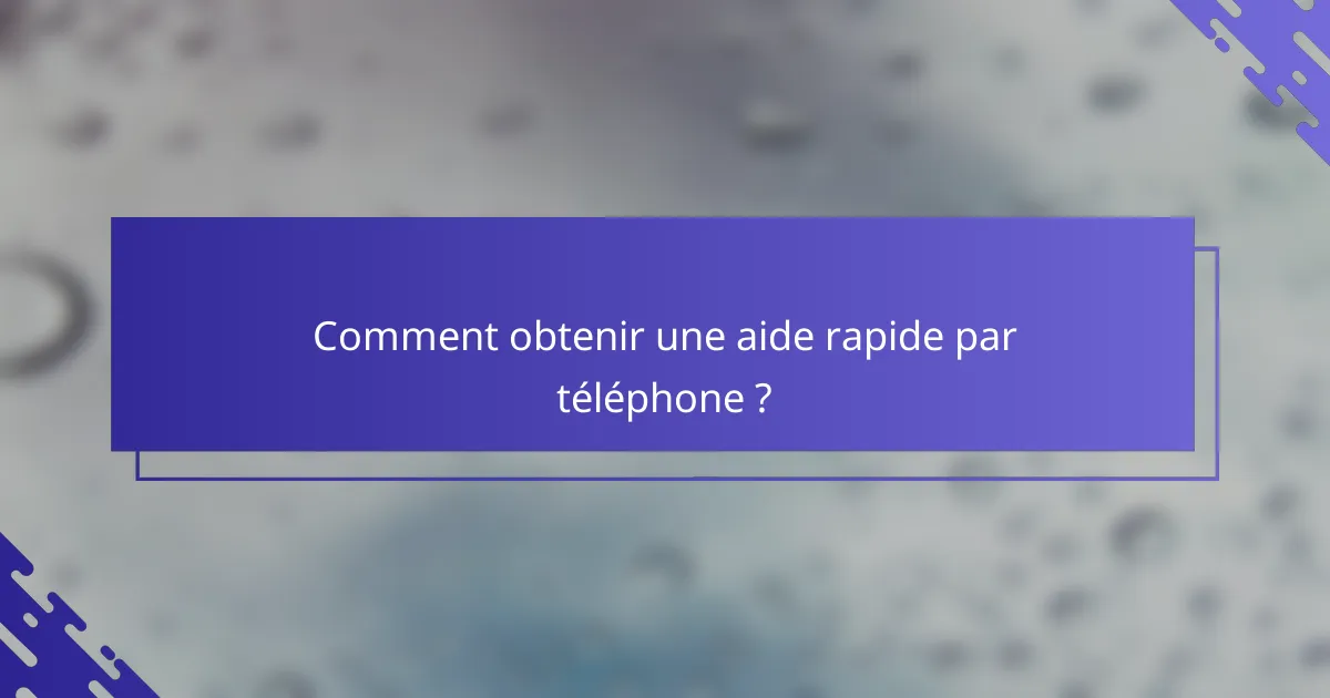 Comment obtenir une aide rapide par téléphone ?