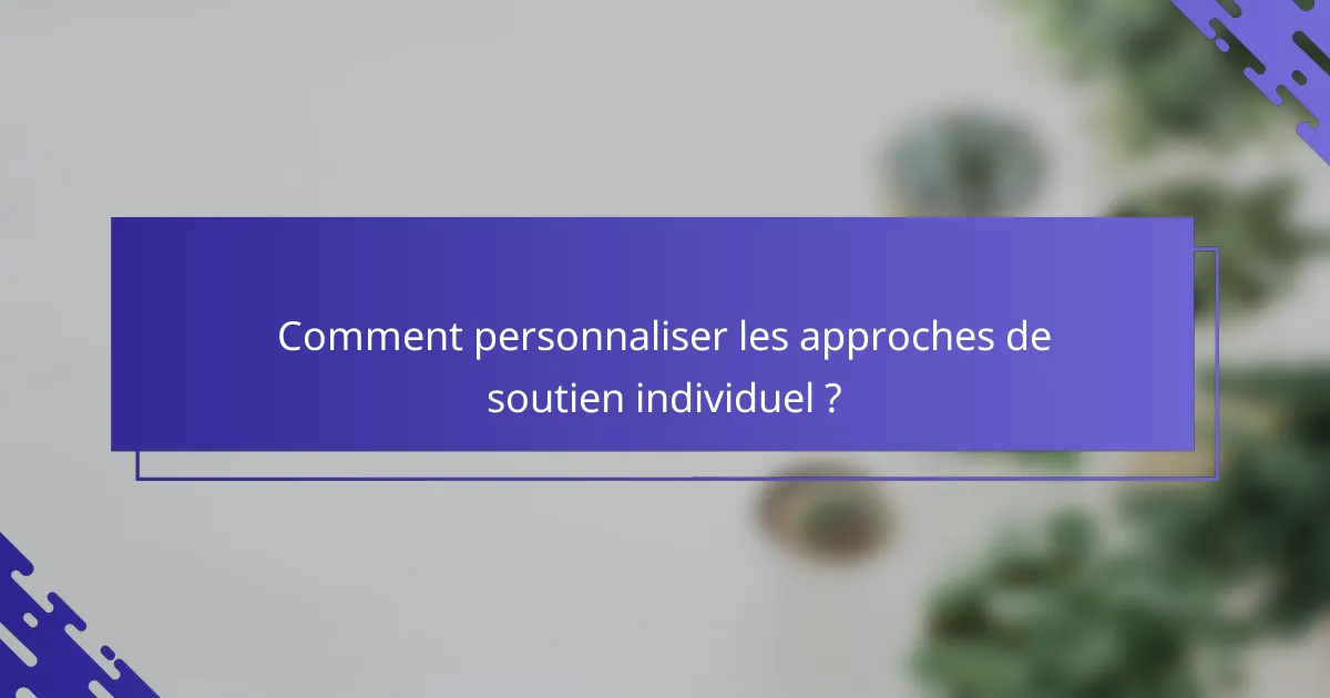 Comment personnaliser les approches de soutien individuel ?