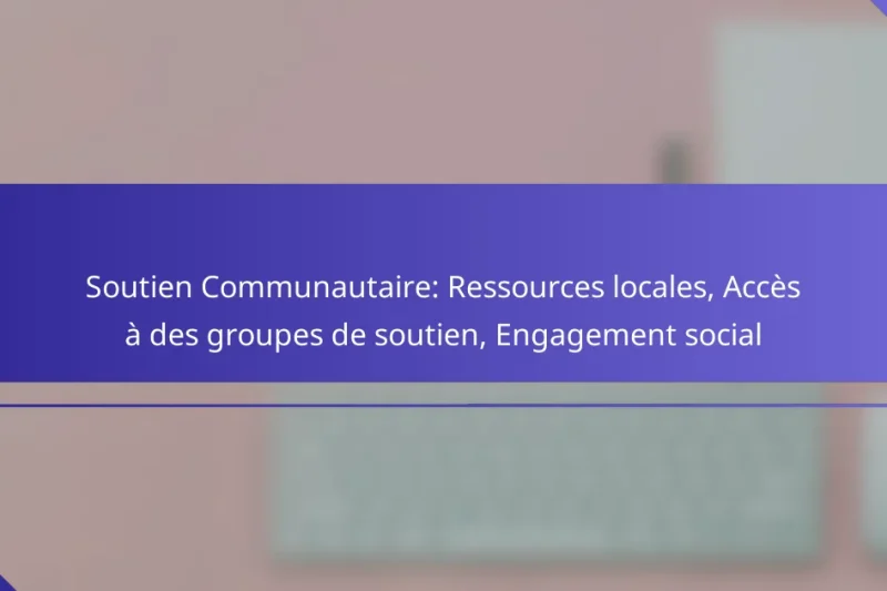 Soutien Communautaire: Ressources locales, Accès à des groupes de soutien, Engagement social