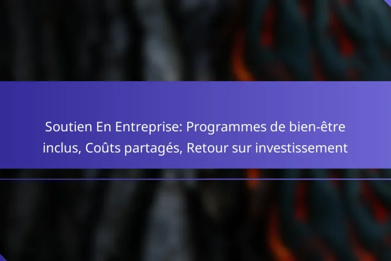 Soutien En Entreprise: Programmes de bien-être inclus, Coûts partagés, Retour sur investissement