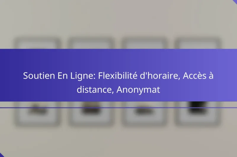 Soutien En Ligne: Flexibilité d’horaire, Accès à distance, Anonymat
