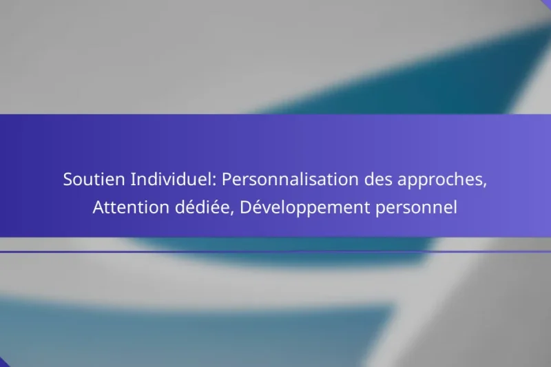Soutien Individuel: Personnalisation des approches, Attention dédiée, Développement personnel