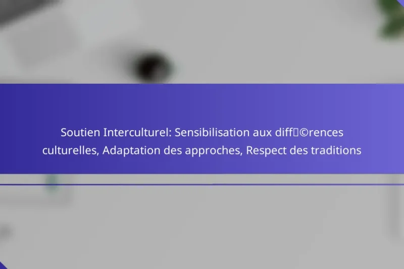 Soutien Interculturel: Sensibilisation aux différences culturelles, Adaptation des approches, Respect des traditions