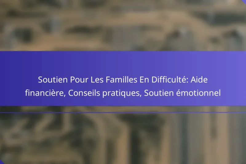 Soutien Pour Les Familles En Difficulté: Aide financière, Conseils pratiques, Soutien émotionnel
