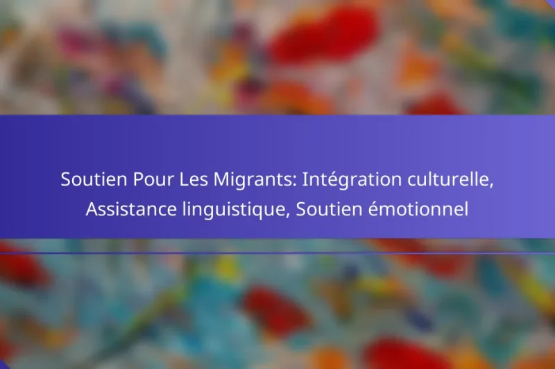 Soutien Pour Les Migrants: Intégration culturelle, Assistance linguistique, Soutien émotionnel