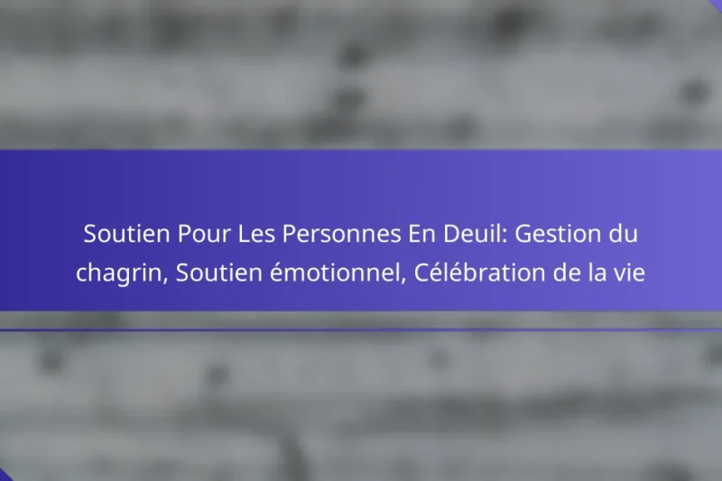 Soutien Pour Les Personnes En Deuil: Gestion du chagrin, Soutien émotionnel, Célébration de la vie