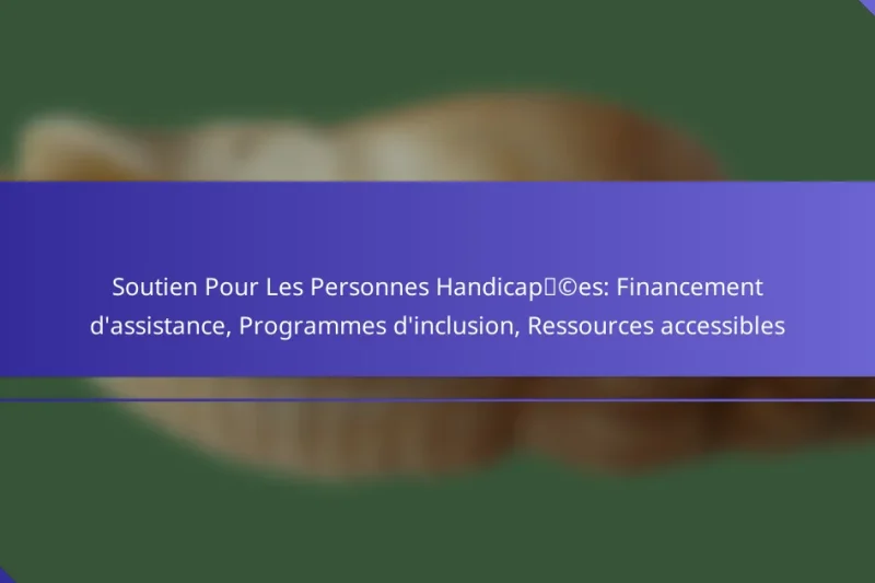 Soutien Pour Les Personnes Handicapées: Financement d’assistance, Programmes d’inclusion, Ressources accessibles