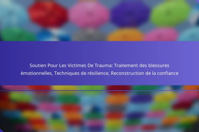 Soutien Pour Les Victimes De Trauma: Traitement des blessures émotionnelles, Techniques de résilience, Reconstruction de la confiance