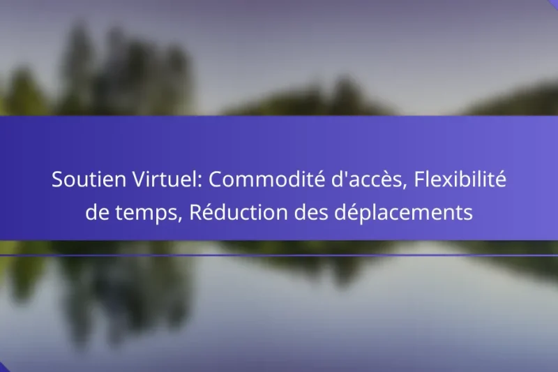 Soutien Virtuel: Commodité d’accès, Flexibilité de temps, Réduction des déplacements