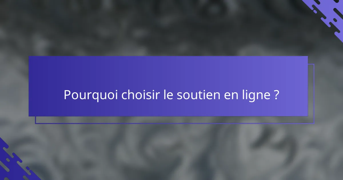 Pourquoi choisir le soutien en ligne ?