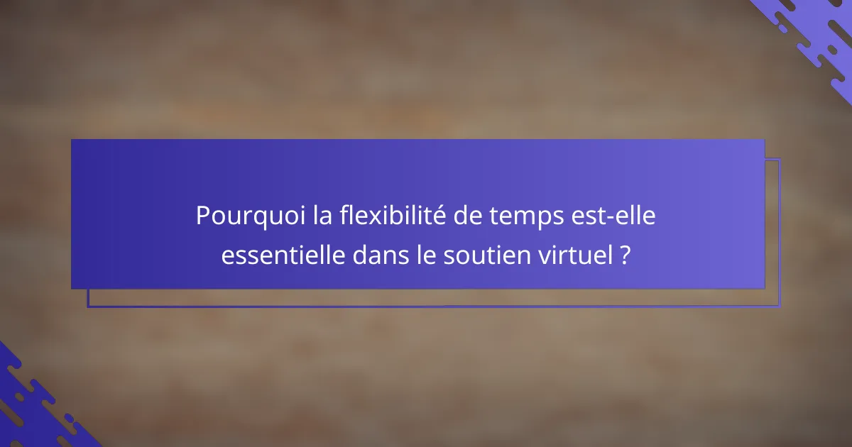 Pourquoi la flexibilité de temps est-elle essentielle dans le soutien virtuel ?