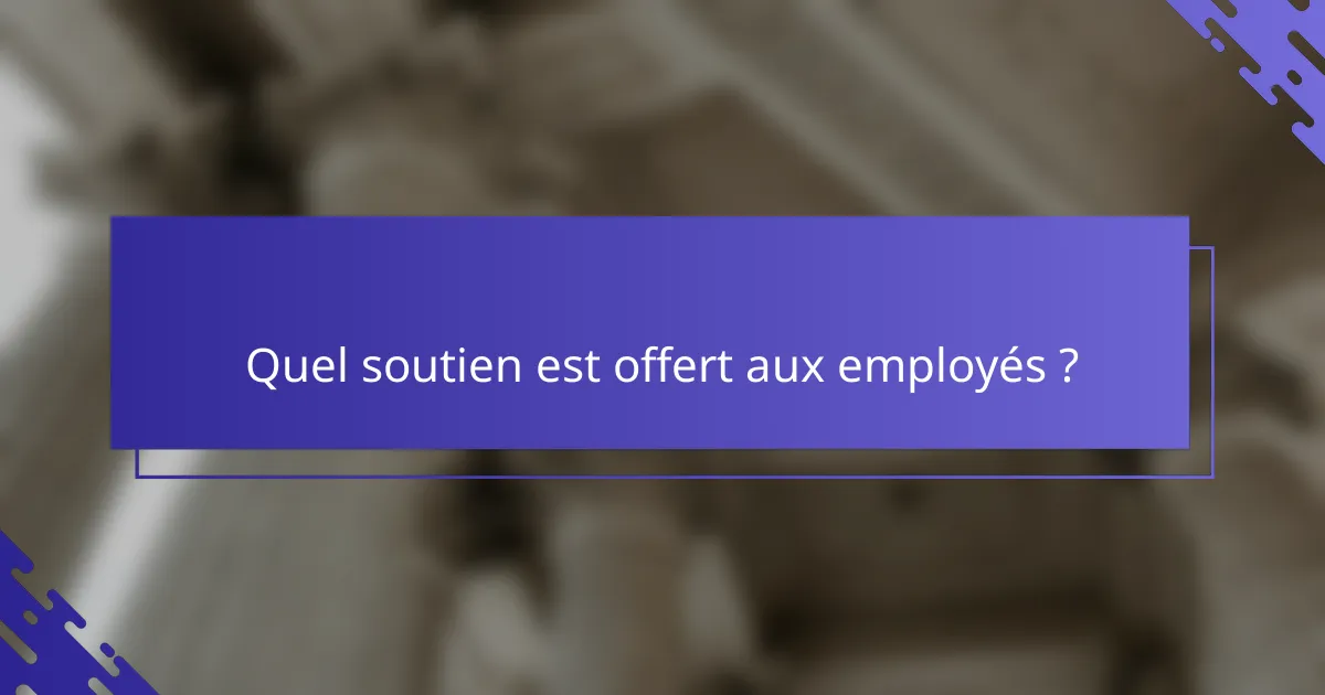 Quel soutien est offert aux employés ?