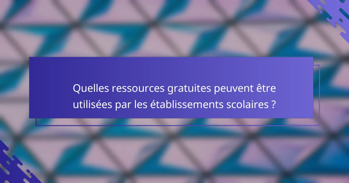 Quelles ressources gratuites peuvent être utilisées par les établissements scolaires ?