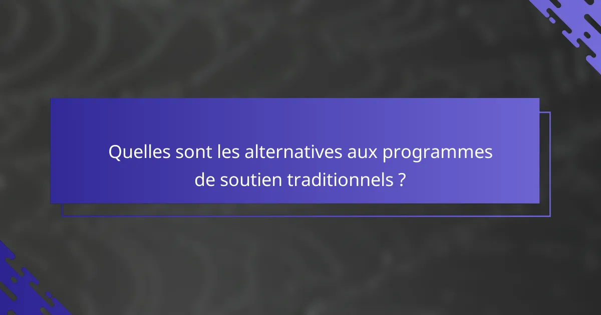 Quelles sont les alternatives aux programmes de soutien traditionnels ?