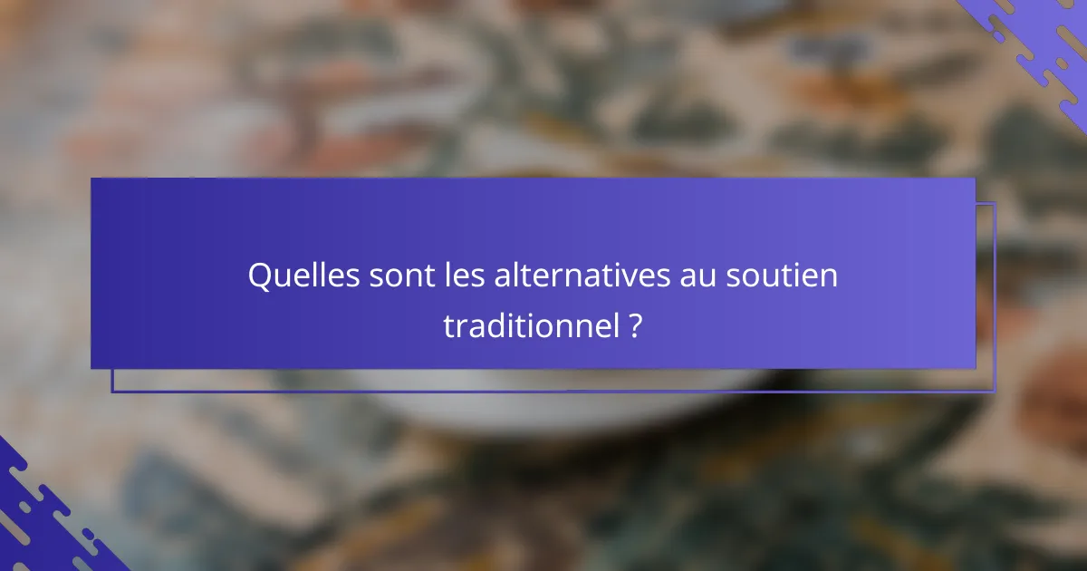 Quelles sont les alternatives au soutien traditionnel ?