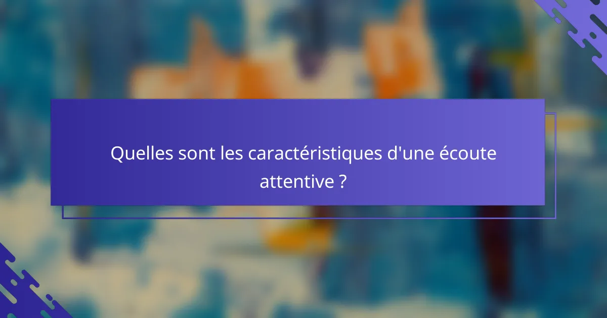 Quelles sont les caractéristiques d'une écoute attentive ?