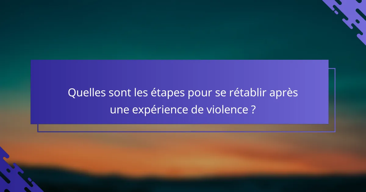 Quelles sont les étapes pour se rétablir après une expérience de violence ?