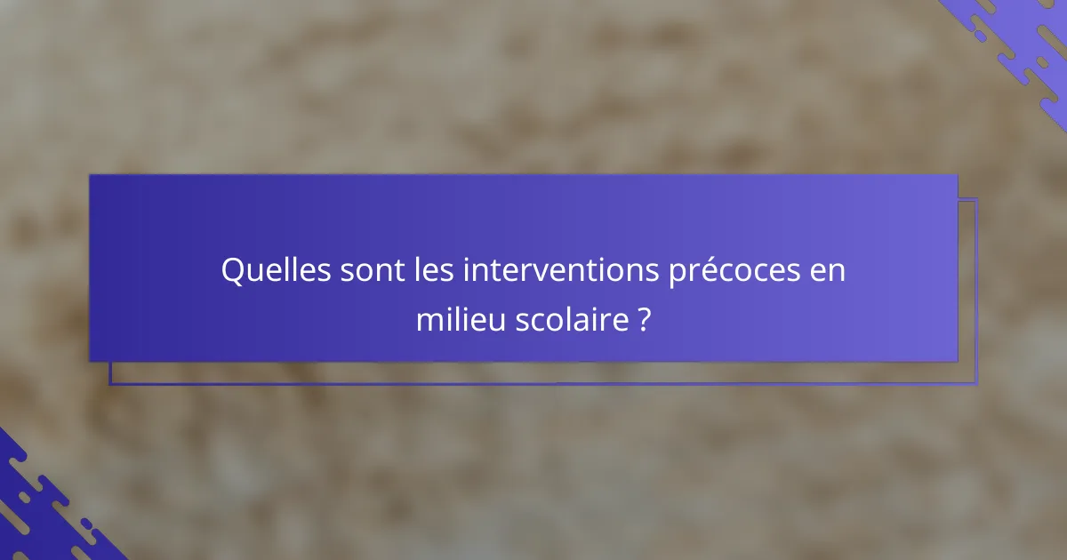 Quelles sont les interventions précoces en milieu scolaire ?