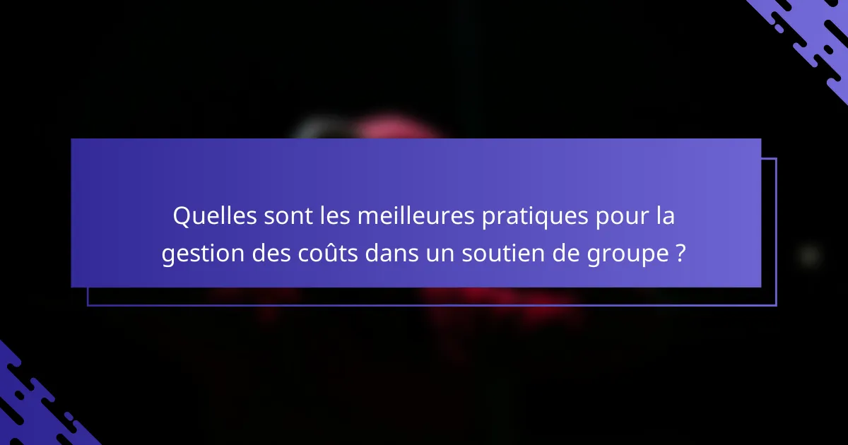 Quelles sont les meilleures pratiques pour la gestion des coûts dans un soutien de groupe ?