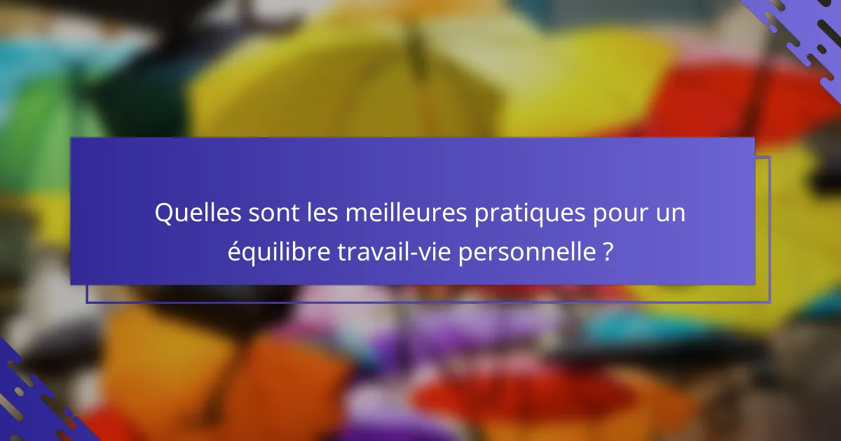 Quelles sont les meilleures pratiques pour un équilibre travail-vie personnelle ?