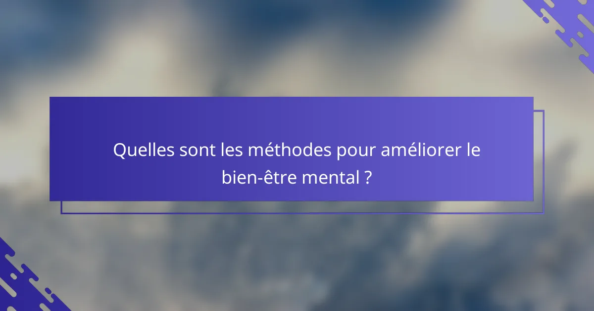 Quelles sont les méthodes pour améliorer le bien-être mental ?