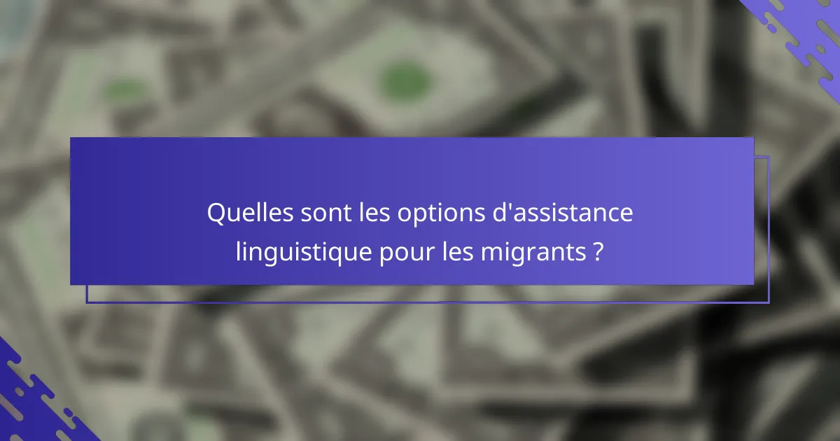 Quelles sont les options d'assistance linguistique pour les migrants ?