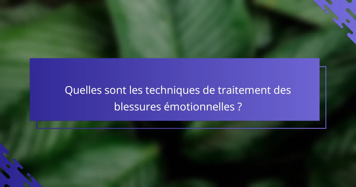Quelles sont les techniques de traitement des blessures émotionnelles ?