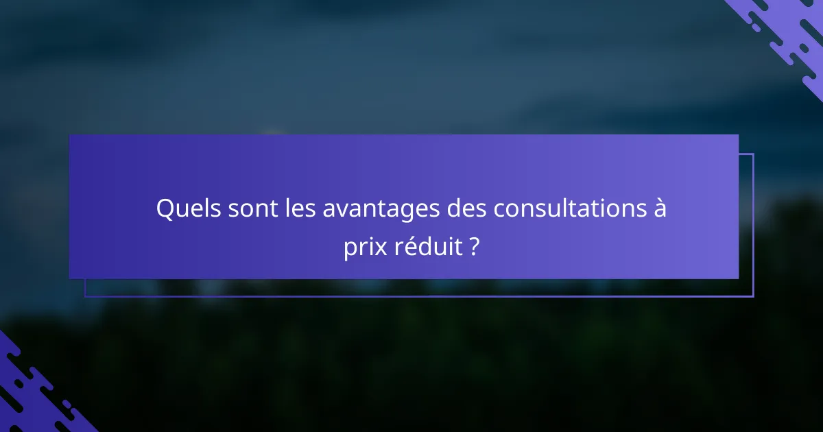 Quels sont les avantages des consultations à prix réduit ?