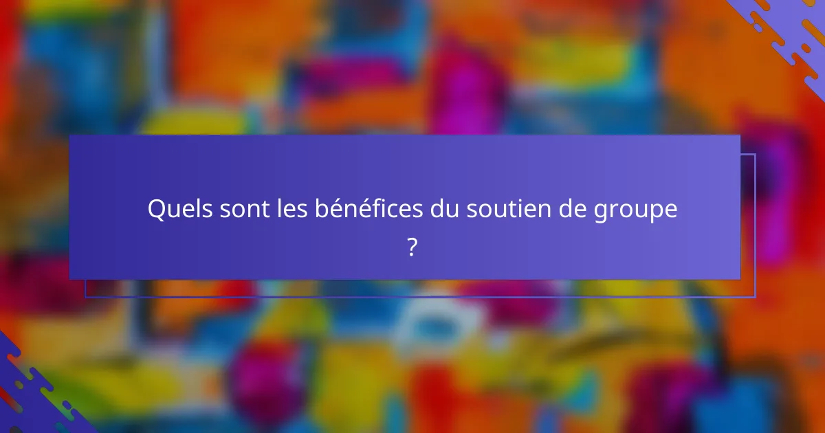 Quels sont les bénéfices du soutien de groupe ?