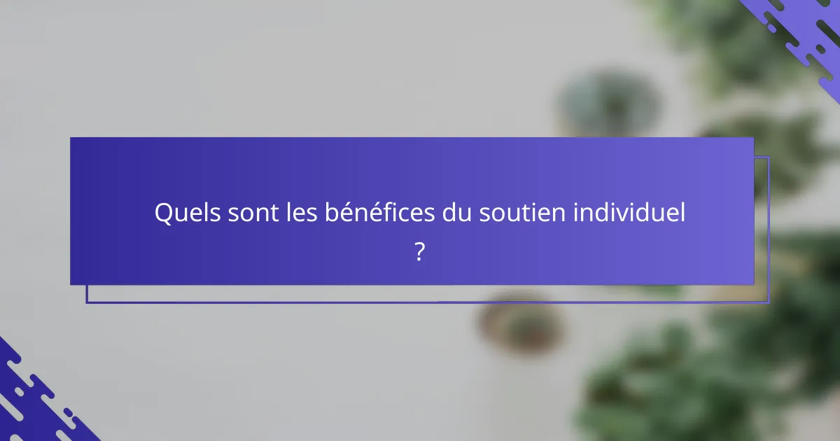 Quels sont les bénéfices du soutien individuel ?