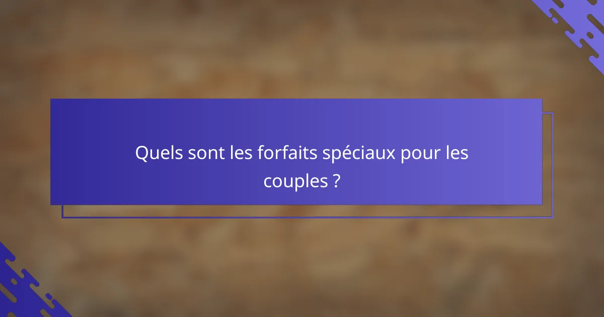 Quels sont les forfaits spéciaux pour les couples ?