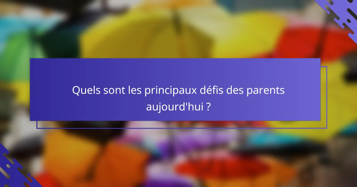 Quels sont les principaux défis des parents aujourd'hui ?