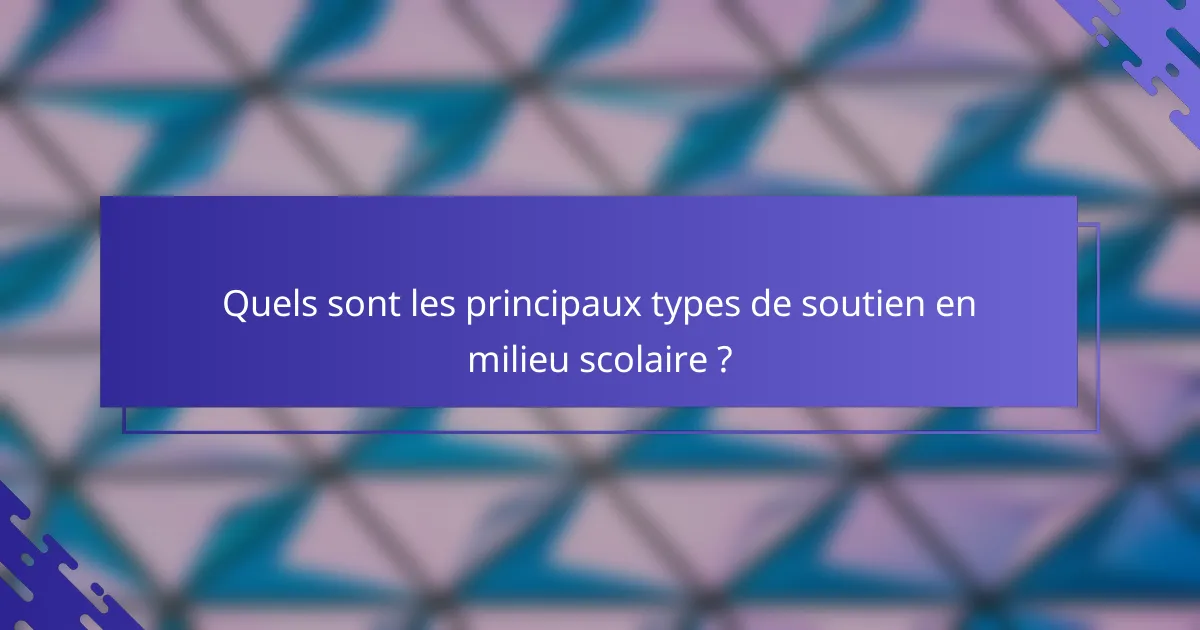 Quels sont les principaux types de soutien en milieu scolaire ?