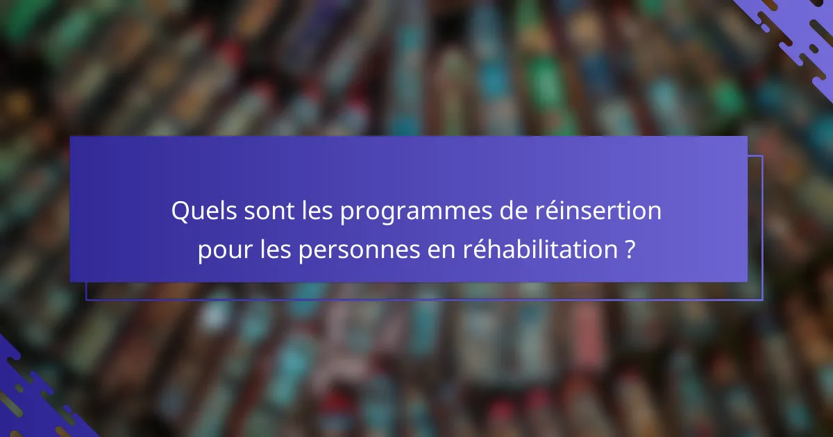 Quels sont les programmes de réinsertion pour les personnes en réhabilitation ?