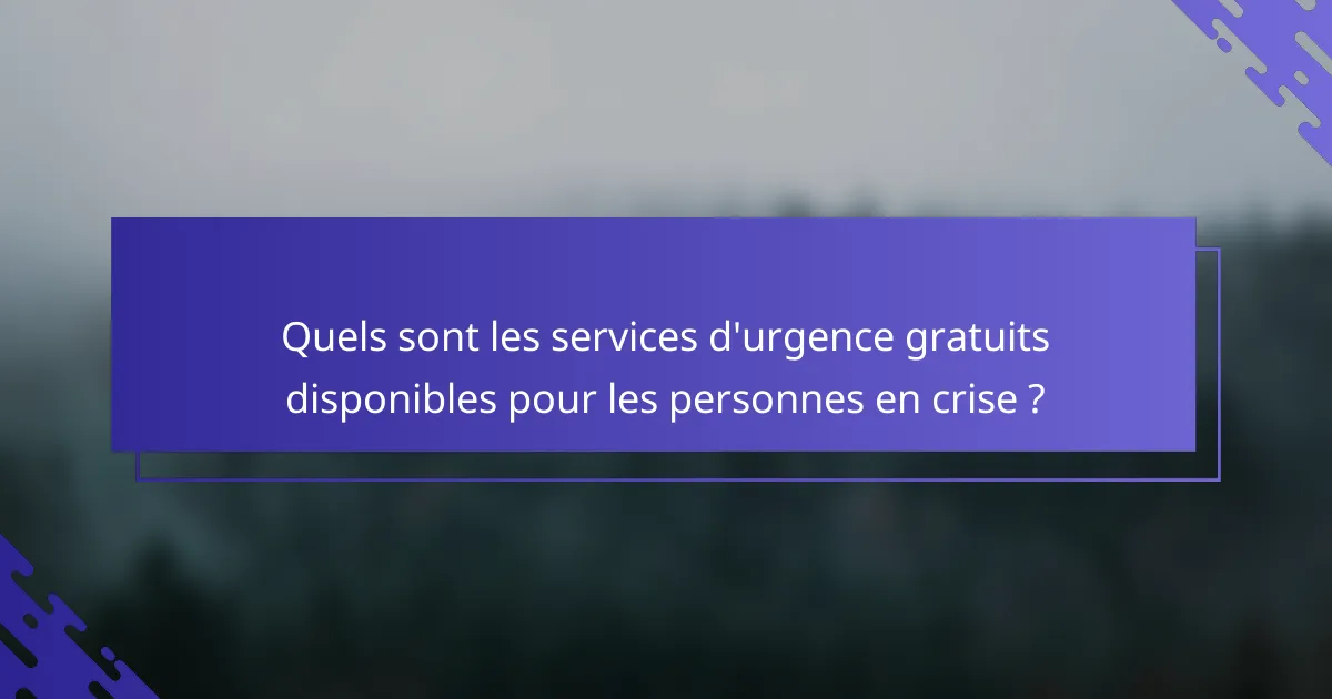 Quels sont les services d'urgence gratuits disponibles pour les personnes en crise ?