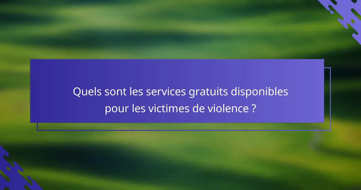 Quels sont les services gratuits disponibles pour les victimes de violence ?