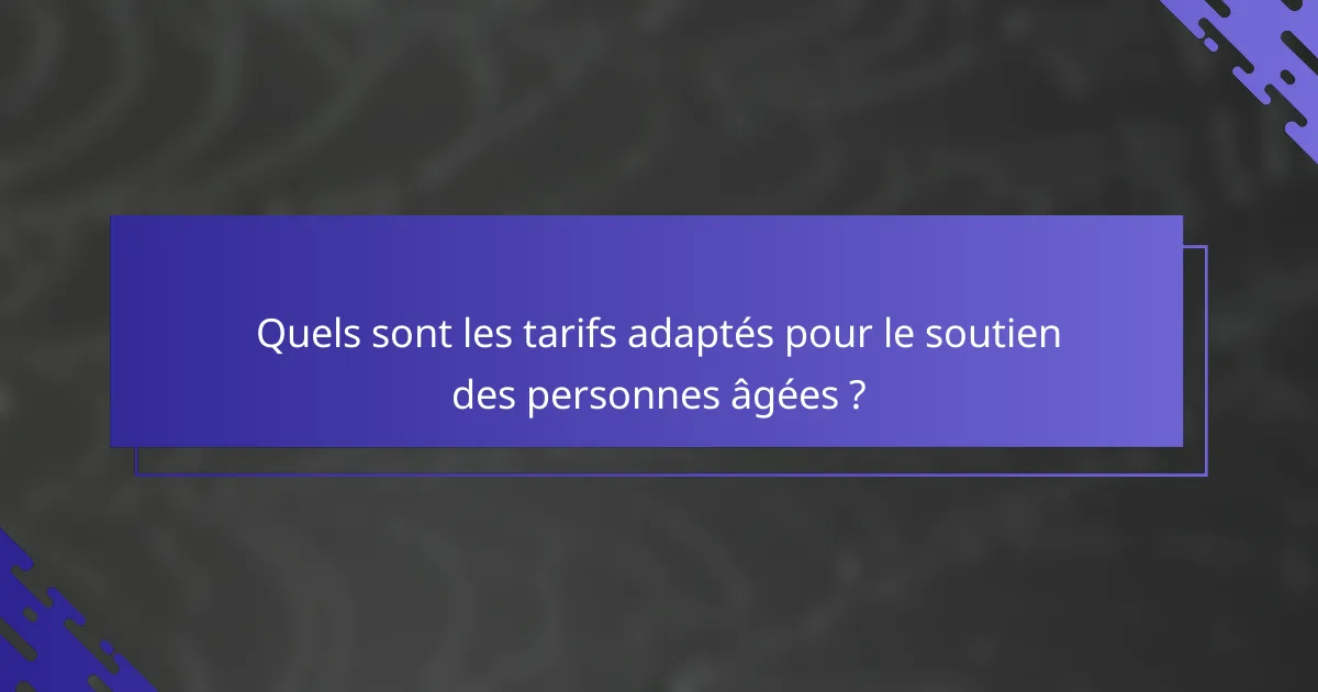 Quels sont les tarifs adaptés pour le soutien des personnes âgées ?