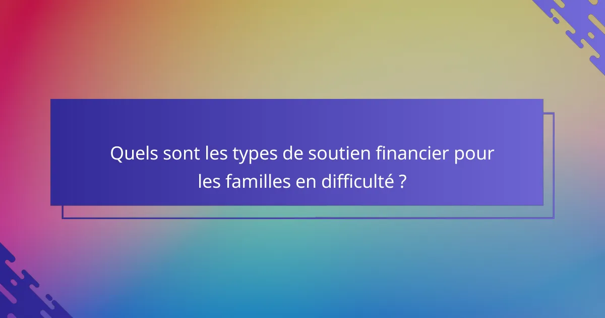Quels sont les types de soutien financier pour les familles en difficulté ?