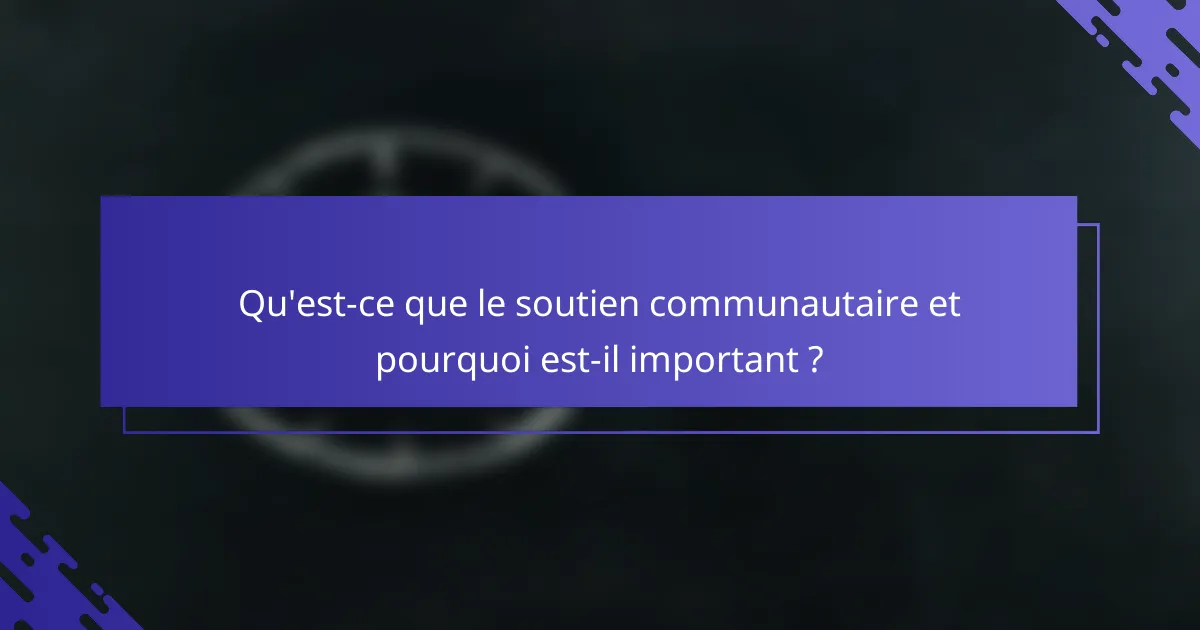 Qu'est-ce que le soutien communautaire et pourquoi est-il important ?