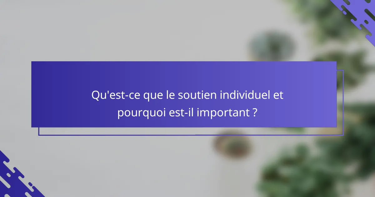Qu'est-ce que le soutien individuel et pourquoi est-il important ?